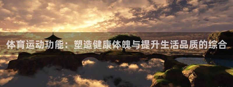 球客岛：体育运动功能：塑造健康体魄与提升生活品质的综合